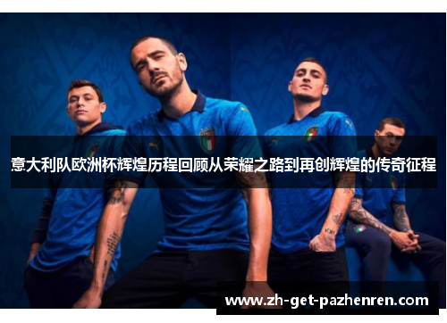 意大利队欧洲杯辉煌历程回顾从荣耀之路到再创辉煌的传奇征程