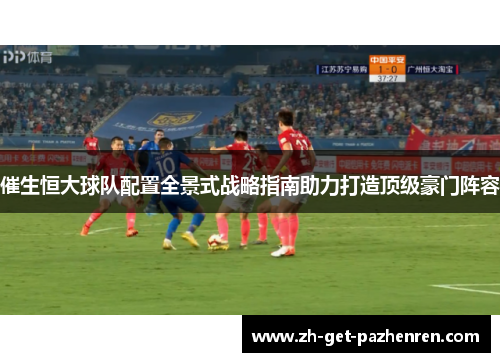 催生恒大球队配置全景式战略指南助力打造顶级豪门阵容