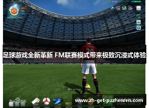 足球游戏全新革新 FM联赛模式带来极致沉浸式体验