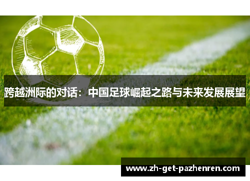 跨越洲际的对话：中国足球崛起之路与未来发展展望