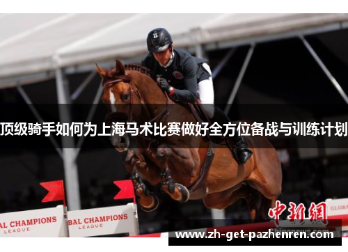 顶级骑手如何为上海马术比赛做好全方位备战与训练计划 顶级骑手如何为上海马术比赛做好全方位备战与训练计划