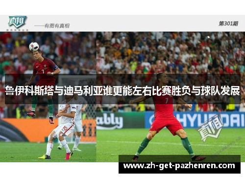 鲁伊科斯塔与迪马利亚谁更能左右比赛胜负与球队发展 鲁伊科斯塔与迪马利亚谁更能左右比赛胜负与球队发展