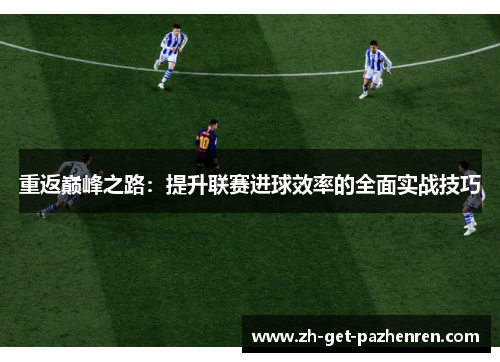 重返巅峰之路：提升联赛进球效率的全面实战技巧