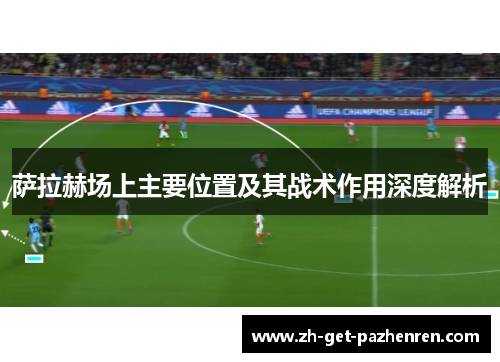 萨拉赫场上主要位置及其战术作用深度解析 萨拉赫场上主要位置及其战术作用深度解析
