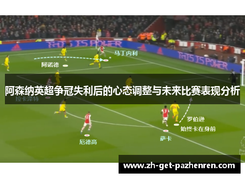 阿森纳英超争冠失利后的心态调整与未来比赛表现分析