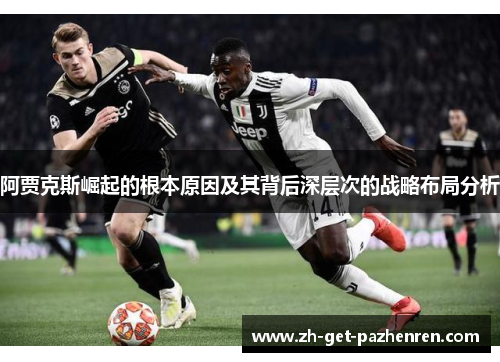 阿贾克斯崛起的根本原因及其背后深层次的战略布局分析 阿贾克斯崛起的根本原因及其背后深层次的战略布局分析