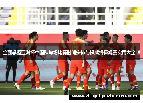 全面掌握亚洲杯中国队每场比赛时间安排与权威终极观赛实用大全版 全面掌握亚洲杯中国队每场比赛时间安排与权威终极观赛实用大全版
