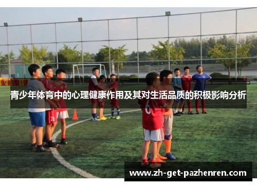 青少年体育中的心理健康作用及其对生活品质的积极影响分析 青少年体育中的心理健康作用及其对生活品质的积极影响分析