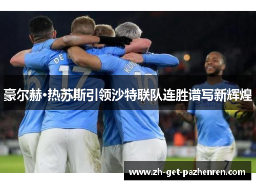 豪尔赫·热苏斯引领沙特联队连胜谱写新辉煌 豪尔赫·热苏斯引领沙特联队连胜谱写新辉煌