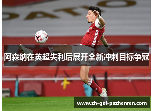 阿森纳在英超失利后展开全新冲刺目标争冠
