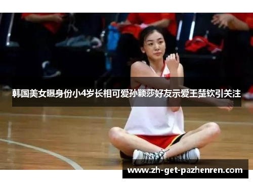 韩国美女曝身份小4岁长相可爱孙颖莎好友示爱王楚钦引关注