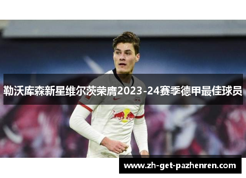 勒沃库森新星维尔茨荣膺2023-24赛季德甲最佳球员 勒沃库森新星维尔茨荣膺2023-24赛季德甲最佳球员