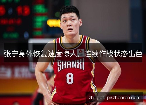 张宁身体恢复速度惊人,连续作战状态出色 张宁身体恢复速度惊人,连续作战状态出色