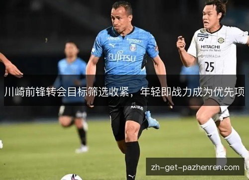 川崎前锋转会目标筛选收紧,年轻即战力成为优先项 川崎前锋转会目标筛选收紧,年轻即战力成为优先项